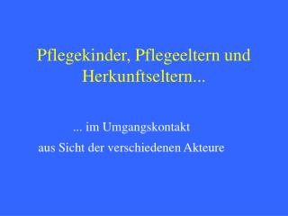 Pflegekinder, Pflegeeltern und Herkunftseltern...