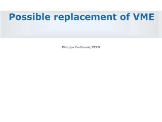 P ossible replacement of VME