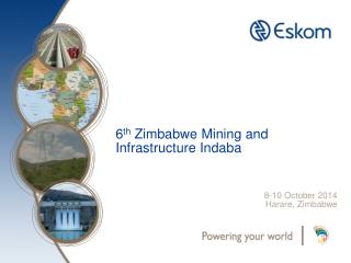 6 th Zimbabwe Mining and Infrastructure Indaba 8-10 October 2014 Harare, Zimbabwe