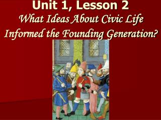 Unit 1, Lesson 2 What Ideas About Civic Life Informed the Founding Generation?