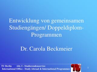 Entwicklung von gemeinsamen Studiengängen/ Doppeldiplom-Programmen Dr. Carola Beckmeier