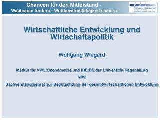 Wirtschaftliche Entwicklung und Wirtschaftspolitik Wolfgang Wiegard