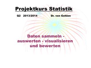 Projektkurs Statistik Q2 2013/2014 Dr. von Gehlen