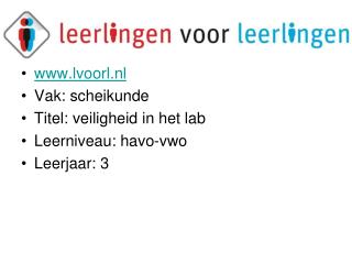 lvoorl.nl Vak: scheikunde Titel: veiligheid in het lab Leerniveau: havo-vwo Leerjaar: 3