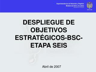 DESPLIEGUE DE OBJETIVOS ESTRATÉGICOS-BSC- ETAPA SEIS