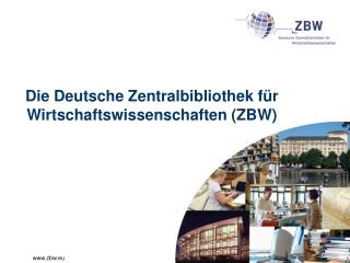 Die Deutsche Zentralbibliothek für Wirtschaftswissenschaften (ZBW)