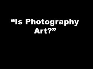 “Is Photography Art?”