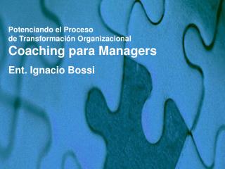 Potenciando el Proceso de Transformación Organizacional Coaching para Managers Ent. Ignacio Bossi