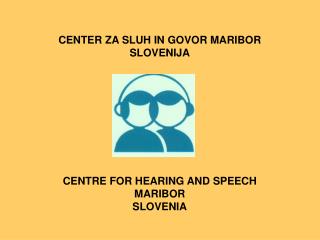 CENTER ZA SLUH IN GOVOR MARIBOR SLOVENIJA CENTRE FOR HEARING AND SPEECH MARIBOR SLOVENIA