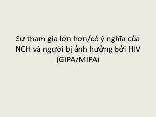 Sự tham gia lớn hơn/có ý nghĩa của NCH và người bị ảnh hưởng bởi HIV (GIPA/MIPA)