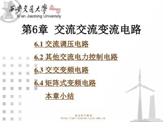 第 6 章 交流交流变流电路 6.1 交流调压电路 6.2 其他交流电力控制电路 6.3 交交变频电路 6.4 矩阵式变频电路 本章小结