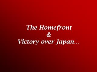 The Homefront &amp; Victory over Japan…