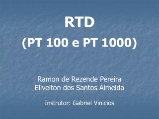 RTD (PT 100 e PT 1000) Ramon de Rezende Pereira Elivelton dos Santos Almeida