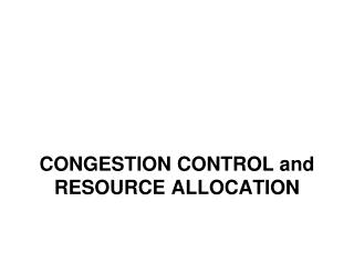 CONGESTION CONTROL and RESOURCE ALLOCATION