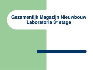 Gezamenlijk Magazijn Nieuwbouw Laboratoria 3 e etage