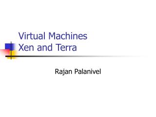 Virtual Machines Xen and Terra