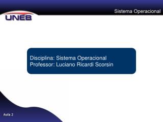 Disciplina: Sistema Operacional Professor: Luciano Ricardi Scorsin
