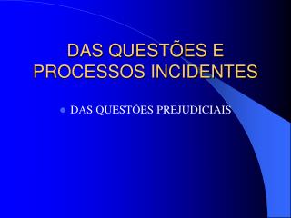 DAS QUESTÕES E PROCESSOS INCIDENTES
