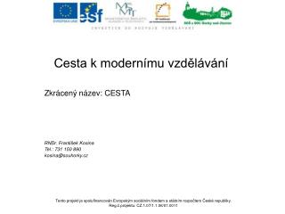 Cesta k modernímu vzdělávání Zkrácený název: CESTA RNDr. František Kosina Tel.: 731 150 890
