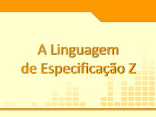 A Linguagem de Especificação Z