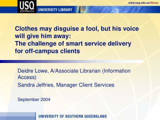 Deidre Lowe, A/Associate Librarian (Information Access) Sandra Jeffries, Manager Client Services