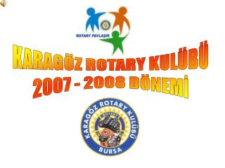 KARAGÖZ ROTARY KULÜBÜ 2007 - 2008 DÖNEMİ