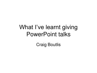 What I’ve learnt giving PowerPoint talks