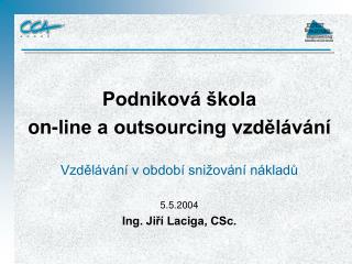 Podniková škola on-line a outsourcing vzdělávání Vzdělávání v období snižování nákladů 5.5.2004