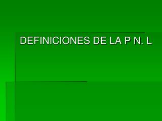 DEFINICIONES DE LA P N. L