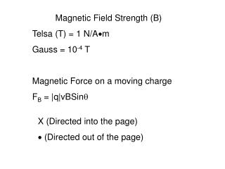 Magnetic Field Strength (B) Telsa (T) = 1 N/A m Gauss = 10 -4 T