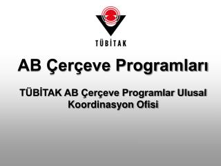 AB Çerçeve Programları TÜBİTAK AB Çerçeve Programlar Ulusal Koordinasyon Ofisi