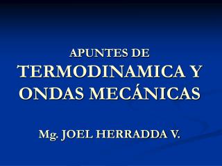 APUNTES DE TERMODINAMICA Y ONDAS MECÁNICAS Mg. JOEL HERRADDA V.