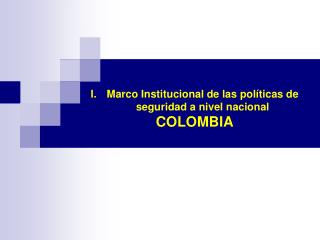 Marco Institucional de las políticas de seguridad a nivel nacional COLOMBIA
