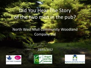 Did You Hear The Story of the two men in the pub? North West Mull Community Woodland Company Ltd