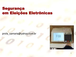 Segurança em Eleições Eletrônicas profa_samaris@yahoo.br