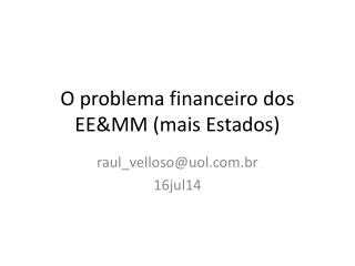 O p roblema financeiro dos EE&amp;MM ( mais Estados )