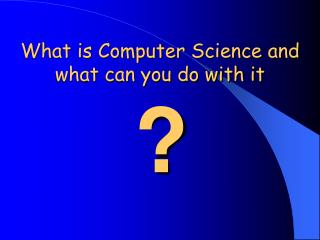 What is Computer Science and what can you do with it