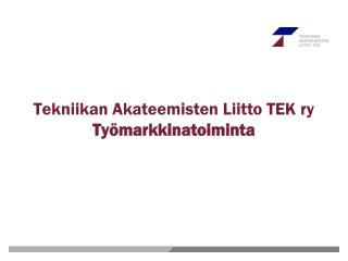 Tekniikan Akateemisten Liitto TEK ry Työmarkkinatoiminta