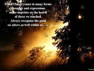 Good Things comes in many forms thoughts and expressions make imprints on the hearts