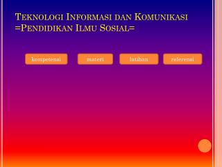 Teknologi Informasi dan Komunikasi =Pendidikan Ilmu Sosial=