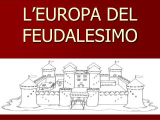 L’EUROPA DEL FEUDALESIMO