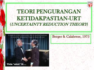 TEORI PENGURANGAN KETIDAKPASTIAN-URT ( UNCERTAINTY REDUCTION THEORY )