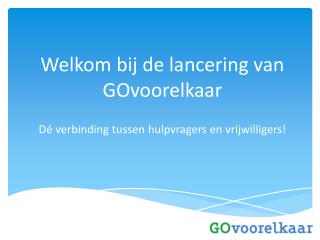 Welkom bij de lancering van GOvoorelkaar