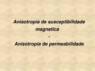 Anisotropia de susceptibilidade magnetica - Anisotropia de permeabilidade