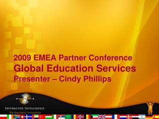 2009 EMEA Partner Conference Global Education Services Presenter – Cindy Phillips