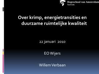 Over krimp, energietransities en duurzame ruimtelijke kwaliteit 22 januari 2010 EO Wijers