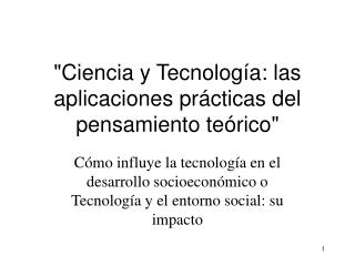 &quot;Ciencia y Tecnología: las aplicaciones prácticas del pensamiento teórico&quot;