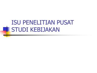ISU PENELITIAN PUSAT STUDI KEBIJAKAN