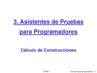 3. Asistentes de Pruebas para Programadores C álculo de Construcciones