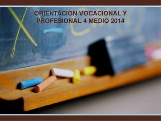 ORIENTACION VOCACIONAL Y PROFESIONAL 4 MEDIO 2014
